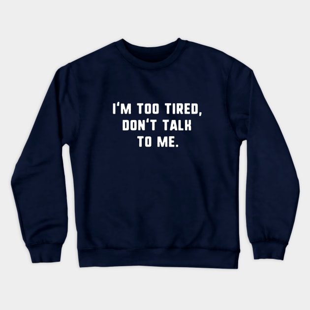 I'm too tired don't talk to me Crewneck Sweatshirt by uniqueversion